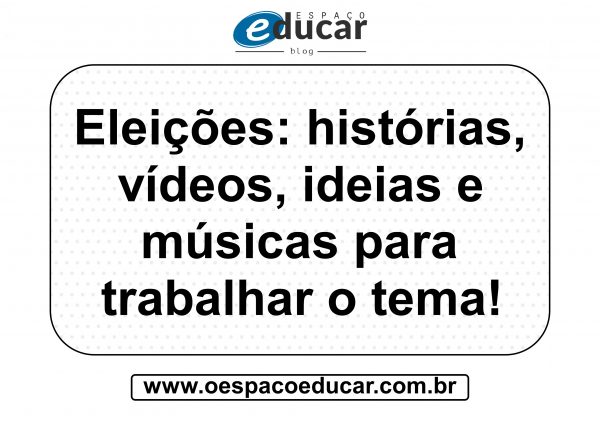 Eleições: histórias, vídeos, ideias e músicas para trabalhar o tema!