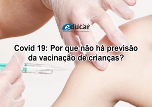 Covid 19: Por que não há previsão da vacinação de crianças?